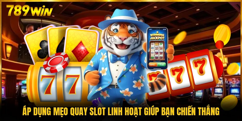 Áp dụng mẹo quay slot linh hoạt giúp bạn chiến thắng