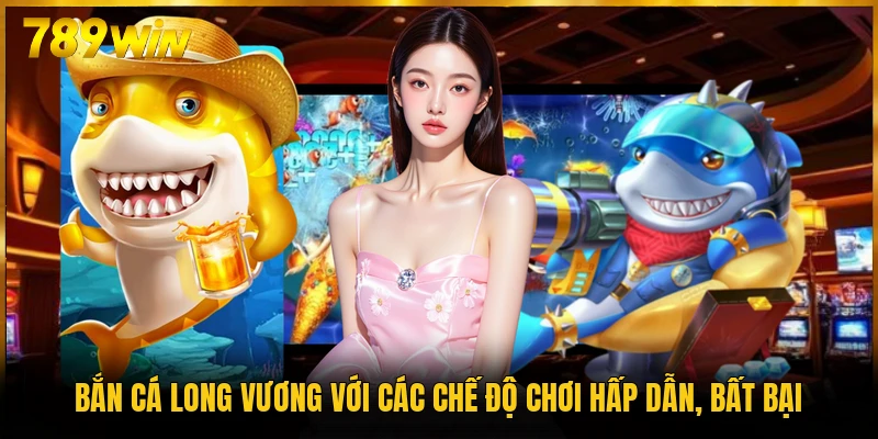 Bắn Cá Long Vương Với Các Chế Độ Chơi Hấp Dẫn, Bất Bại