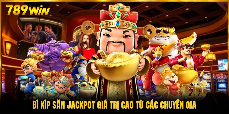 Bí kíp săn Jackpot giá trị cao từ các chuyên gia