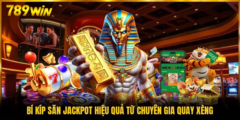 Bí kíp săn Jackpot hiệu quả từ chuyên gia quay xèng