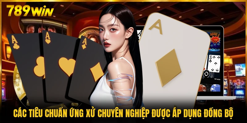 Các tiêu chuẩn ứng xử chuyên nghiệp được áp dụng đồng bộ