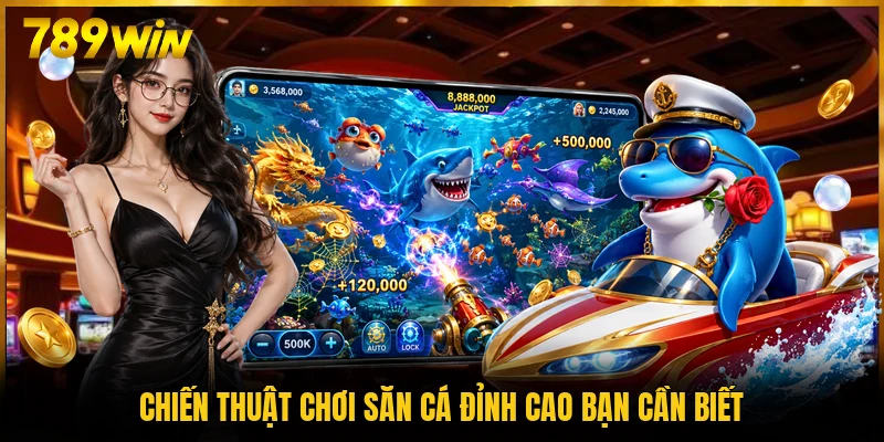 Chiến thuật chơi săn cá đỉnh cao bạn cần biết