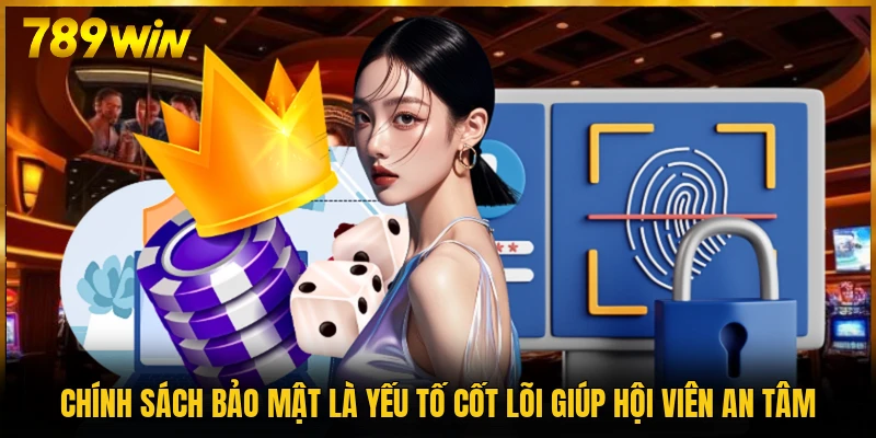 Chính sách bảo mật là yếu tố cốt lõi giúp hội viên an tâm