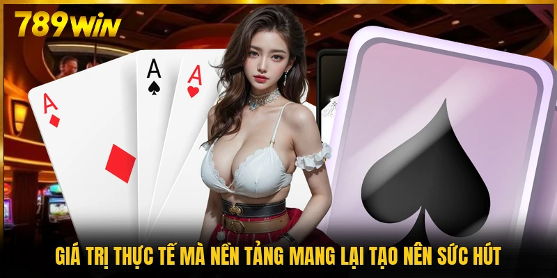 Giá trị thực tế mà nền tảng mang lại tạo nên sức hút