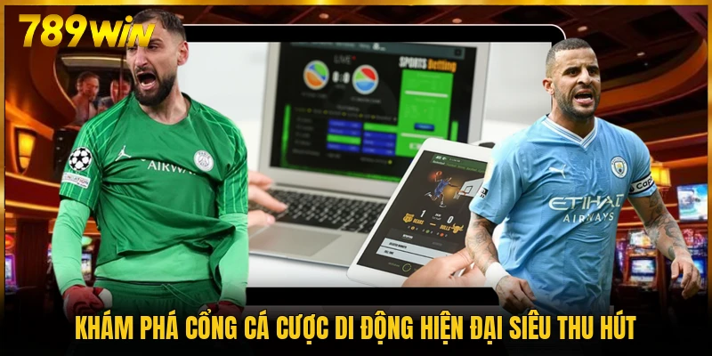 Khám phá cổng cá cược di động hiện đại siêu thu hút