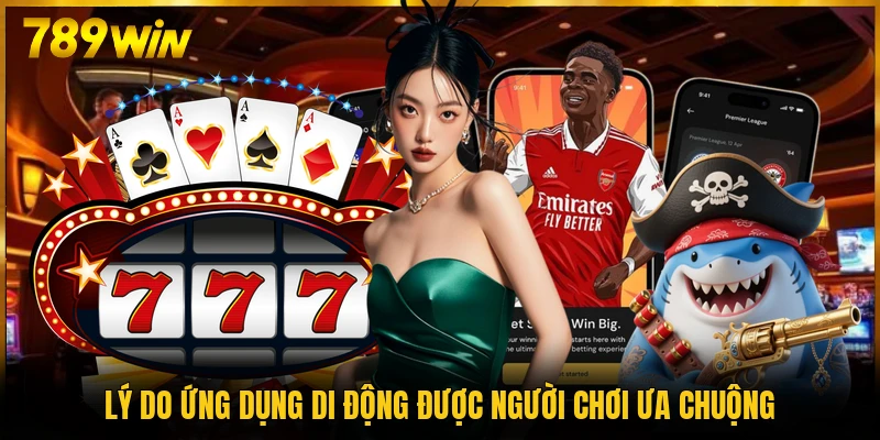 Lý do ứng dụng di động được người chơi ưa chuộng