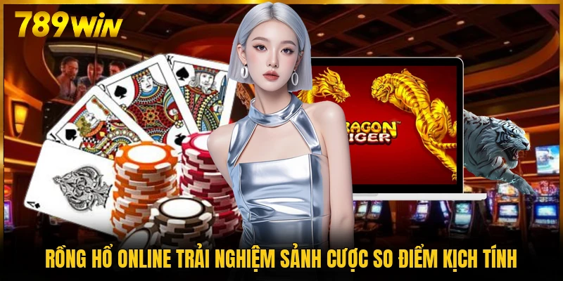Rồng Hổ online trải nghiệm sảnh cược so điểm kịch tính