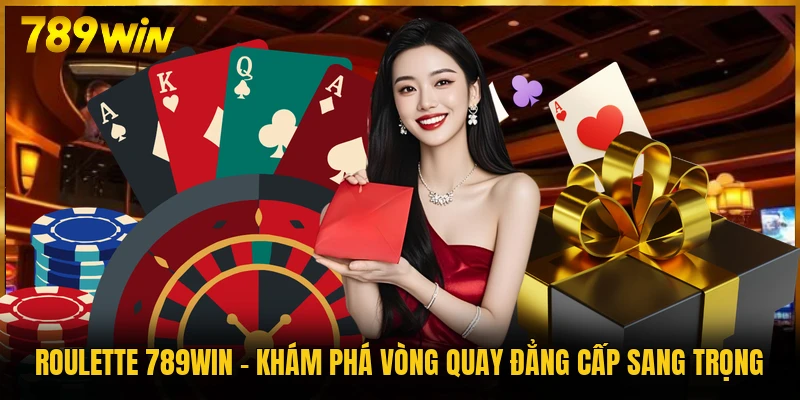 Roulette 789WIN - Khám Phá Vòng Quay Đẳng Cấp Sang Trọng