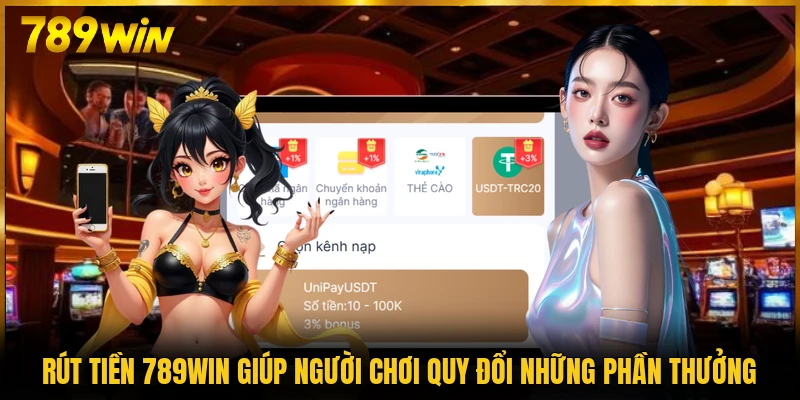 Rút tiền 789WIN giúp người chơi quy đổi những phần thưởng