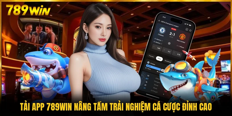 Tải app 789WIN nâng tầm trải nghiệm cá cược đỉnh cao 