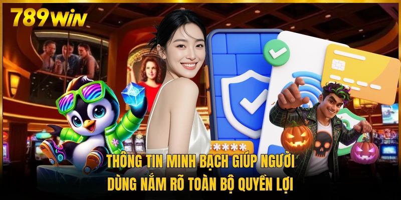 Thông tin minh bạch giúp người dùng nắm rõ toàn bộ quyền lợi